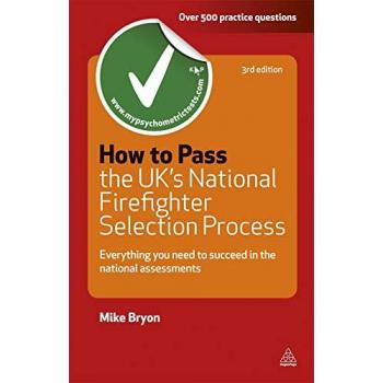How to Pass the UK's National Firefighter Selection Process: Everything You Need to Succeed in the National Assessments