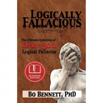 Logically Fallacious: The Ultimate Collection of Over 300 Logical Fallacies