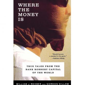 Where the Money Is: True Tales from the Bank Robbery Capital of the World