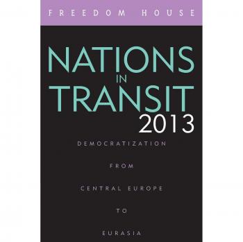 Nations in Transit 2013: Democratization Analysis from Central Europe to Eurasia