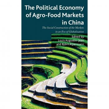The Political Economy of Agro-Food Markets in China: The Social Construction of the Markets in an Era of Globalization