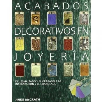 Acabados Decorativos En Joyeria - Del Esmaltado Y El Grabado A La Incru