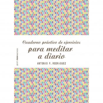Cuaderno práctico de ejercicios para meditar a diario - Antonio Francisco Rodríguez Esteban