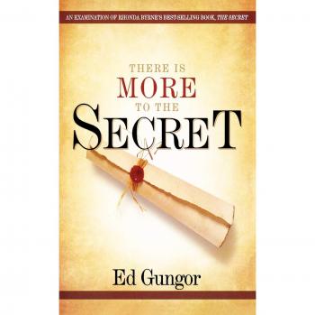 There Is More to the Secret: An In-Depth Analysis of Rhonda Byrne's Bestselling Book 'The Secret' by Ed Gungor