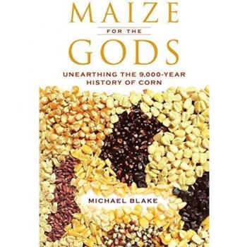 Maize for the Gods: Unearthing the 9,000-Year History of Corn