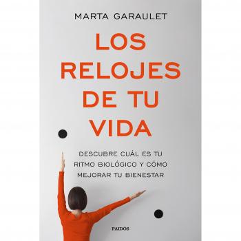 Los relojes de tu vida: Descubre cuál es el ritmo biológico y cómo mejorar tu bienestar - Garaulet, Marta