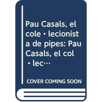 Pau Casals, el cole·lecionista de pipes: Pau Casals, el col·lecionista de pipes