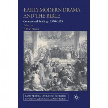 Early Modern Drama and the Bible: Contexts and Readings, 1570-1625