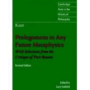 Immanuel Kant: Prolegomena to Any Future Metaphysics: That Will Be Able to Come Forward as Science: With Selections from the Critique of Pure Reason