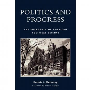 Politics and Progress: The Emergence of American Political Science by Dennis J. Mahoney - Academic Book