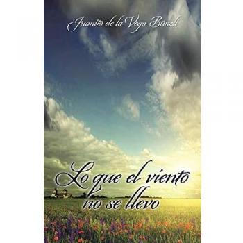 Lo que el viento no se llevó - Novela histórica y romántica de Juanita de la Vega Bünzli