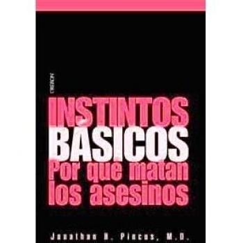 Instintos básicos: Por qué matan los asesinos - Jonathan H. Pincus