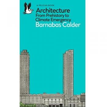 Arquitectura: Desde la Prehistoria hasta la Emergencia Climática - Barnabas Calder