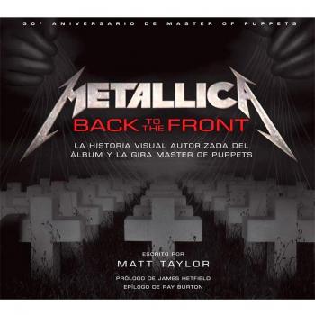 METALLICA BACK TO THE FRONT. LA HISTORIA VISUAL AUTORIZA DEL ALBUM Y LA GIRA MASTER OF PUPPETS - Matt Taylor