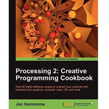 Processing 2: Creative Programming Cookbook - Comprehensive Guide to Visual Arts and Interactive Design