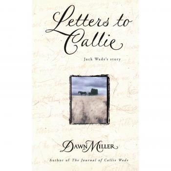 Letters to Callie: Jack Wade's Story - Paperback Edition by Dawn Miller