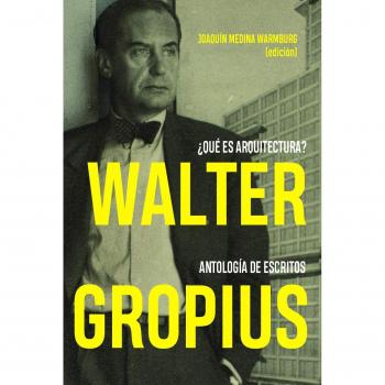 Walter Gropius ¿Qué es arquitectura? Antología de escritos - MEDINA WARMBURG JOAQUIN