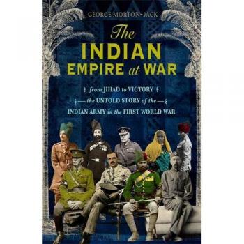 El Imperio Indio en Guerra: Del Jihad a la Victoria, La Historia No Contada del Ejército Indio en la Primera Guerra Mundial - Tapa Dura