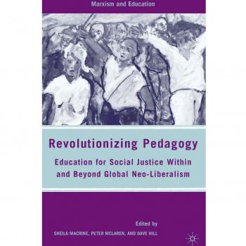 Revolutionizing Pedagogy: Education for Social Justice Within and Beyond Global Neo-Liberalism