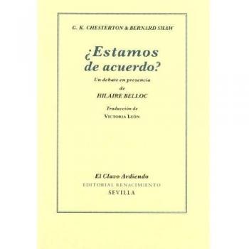 Estamos De Acuerdo: Un debate en presencia de Hilaire Belloc - Bernard Shaw G. K. Chesterton