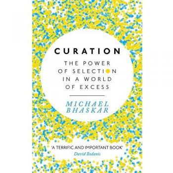 Curation: El poder de la selección en un mundo de exceso - Michael Bhaskar