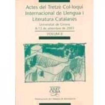 Actes del Tretzè Col·loqui Internacional de Llengua i Literatura Catalanes, Vol. 2: Universitat de Girona, 8-13 de setembre de 2003