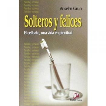 solteros y felices. El Celibato: Una Vi - Grün, Anselm