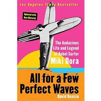 All for a Few Perfect Waves: The Audacious Life and Legend of Rebel Surfer Miki Dora - Surf Biography