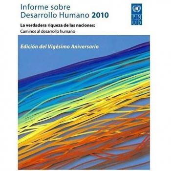 Informe sobre desarrollo humano 2010: La verdadera riqueza de las naciones, caminos al desarrollo humano, edición del vigésimo aniversario, 2010