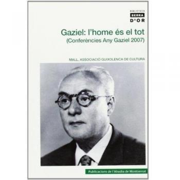 Gaziel: l'home és el tot: Conferències Any Gaziel 2007. Sant Feliu de Guixols
