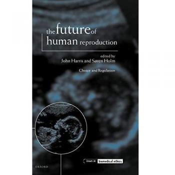 The Future of Human Reproduction: Ethics, Choice, and Regulation
