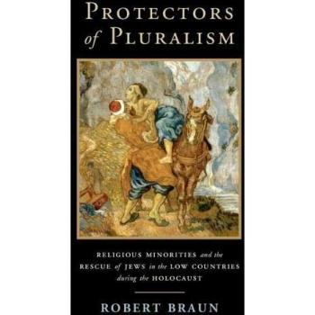 Protectors of Pluralism: Religious Minorities and the Rescue of Jews in the Low Countries during the Holocaust