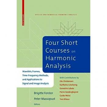 Four Short Courses on Harmonic Analysis: Wavelets, Frames, Time-Frequency Methods, and Applications to Signal and Image Analysis