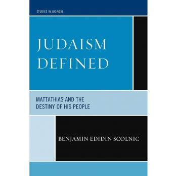Judaism Defined: Mattathias and the Destiny of His People - Comprehensive Study Edition