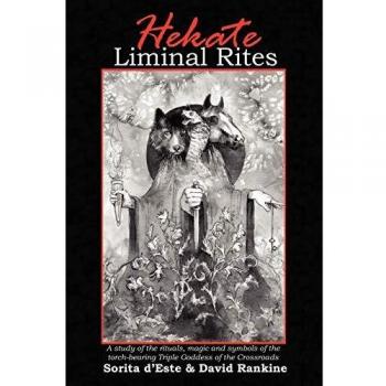 Hekate Liminal Rites: A Study of the Rituals, Magic and Symbols of the torch-bearing Triple Goddess of the Crossroads