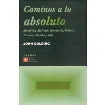 Caminos A Lo Absoluto: Mondrian, Malevich, Kandinsky, Pollock, Newman, Rothko y Still
