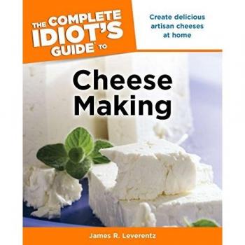 The Complete Idiot's Guide to Cheese Making: Create Delicious Artisan Cheeses at Home