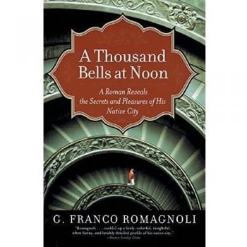 A Thousand Bells at Noon: Secrets and Pleasures of Rome by G. Franco Romagnoli (Travel Guide)