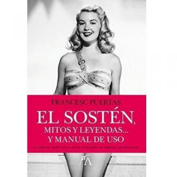 El sostén, mitos y leyendas: El libro que aborda los orígenes, secretos y el uso correcto de una pieza tan cotidiana como desconocida - Francesc Puertas Vidal