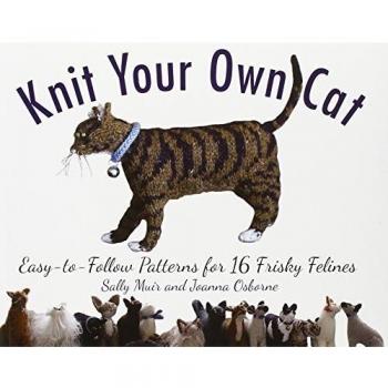 KNIT YOUR OWN CAT: Easy-To-Follow Patterns for 16 Frisky Felines