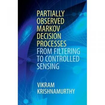 Partially Observed Markov Decision Processes: From Filtering to Controlled Sensing (Hardcover Edition)