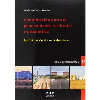 Coordinación Entre El Planteamiento Territorial Y Urbanístico: Aproximación al caso valenciano: 15