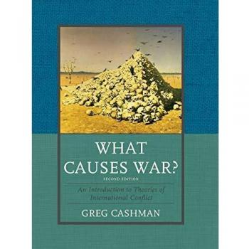 What Causes War?: A Comprehensive Guide to Theories of International Conflict, Second Edition by Greg Cashman