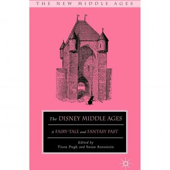 Disney Middle Ages: A Fairy-Tale and Fantasy History