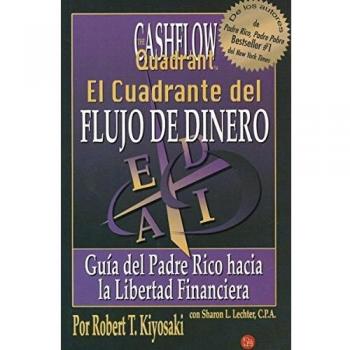 El Cuadrante del Flujo de Dinero: Guia del Padre Rico Hacia la Libertad Financiera
