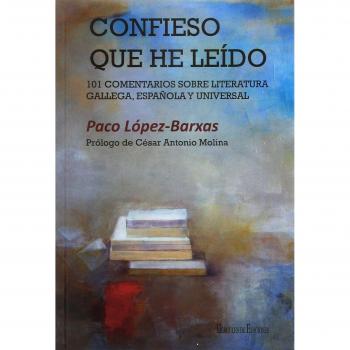 Confieso que he leído: 101 comentarios sobre literatura gallega, española y universal