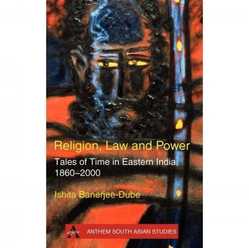 Religión, Derecho y Poder: Relatos del Tiempo en el Este de India, 1860-2000 (Estudios del Sur de Asia)