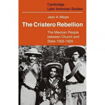 The Cristero Rebellion: The Mexican People Between Church and State 1926-1929: 24