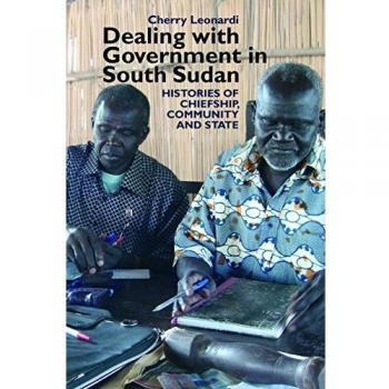Dealing with Government in South Sudan: Histories of Chiefship, Community and State