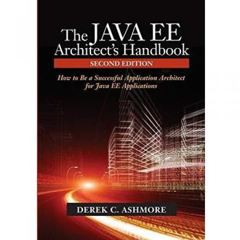 The Java EE Architect's Handbook, Second Edition: How to be a successful application architect for Java EE applications